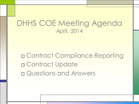 DHHS COE Meeting Agenda April, 2014 □Contract Compliance Reporting □Contract Update □Questions and Answers.