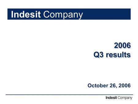 1 2006 Q3 results 2006 Q3 results October 26, 2006 Indesit Company.