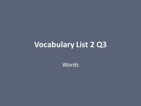 Vocabulary List 2 Q3 Words.