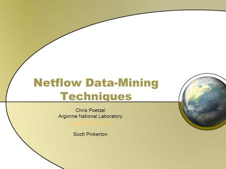 Netflow Data-Mining Techniques Chris Poetzel Argonne National Laboratory Scott Pinkerton.