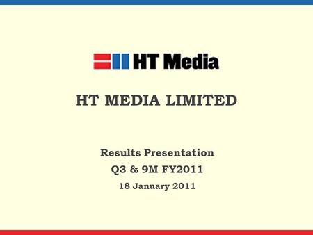 HT MEDIA LIMITED Results Presentation Q3 & 9M FY2011 18 January 2011.