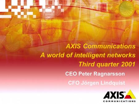 AXIS Communications A world of intelligent networks Third quarter 2001 CEO Peter Ragnarsson CFO Jörgen Lindquist.