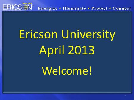 1 Ericson University April 2013 Welcome!. 800 Series LED Work Light Launch Performance Characteristics of LED vs. Fluorescent Lights Product Launch Update.
