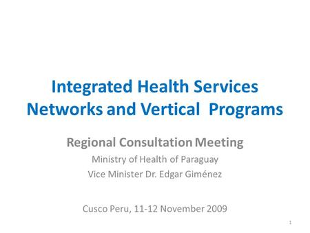 Integrated Health Services Networks and Vertical Programs Regional Consultation Meeting Ministry of Health of Paraguay Vice Minister Dr. Edgar Giménez.