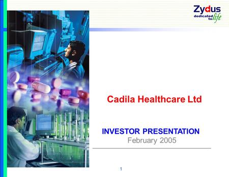 1 INVESTOR PRESENTATION February 2005 Cadila Healthcare Ltd.