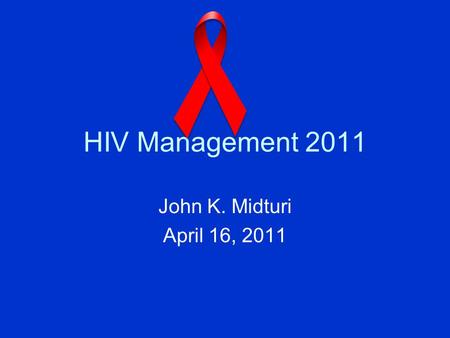 HIV Management 2011 John K. Midturi April 16, 2011.