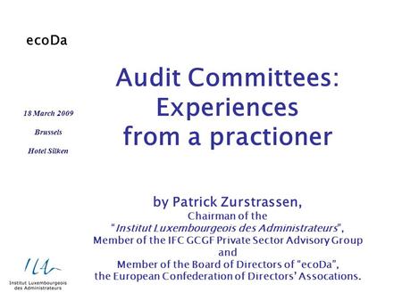 Audit Committees: Experiences from a practioner by Patrick Zurstrassen, Chairman of the “Institut Luxembourgeois des Administrateurs”, Member of the IFC.