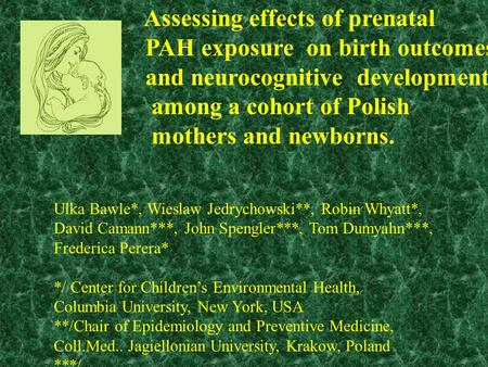 Assessing effects of prenatal PAH exposure on birth outcomes and neurocognitive development among a cohort of Polish mothers and newborns. Ulka Bawle*,