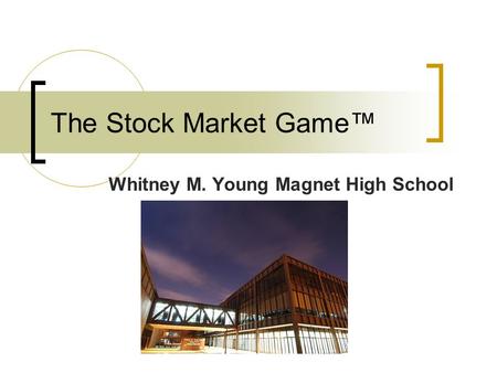 The Stock Market Game™ Whitney M. Young Magnet High School.