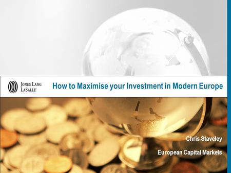 How to Maximise your Investment in Modern Europe Chris Staveley European Capital Markets.