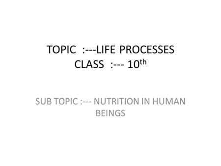 TOPIC :---LIFE PROCESSES CLASS :--- 10th