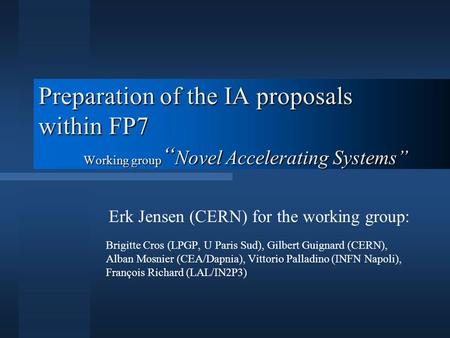 Preparation of the IA proposals within FP7 Working group “ Novel Accelerating Systems” Erk Jensen (CERN) for the working group: Brigitte Cros (LPGP, U.