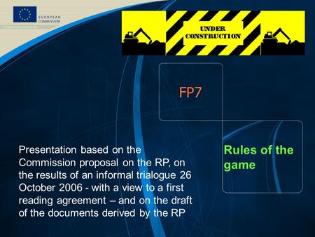 FP7 - August 2005 1 EUROPEAN COMMISSION – DG Research – 2006 1 FP7 Rules of the game Presentation based on the Commission proposal on the RP, on the results.