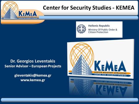 Center for Security Studies - KEMEA Dr. Georgios Leventakis Senior Advisor – European Projects