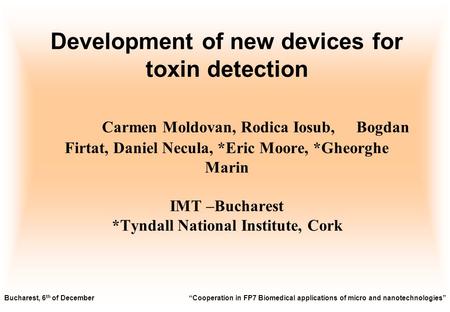 Development of new devices for toxin detection Carmen Moldovan, Rodica Iosub, Bogdan Firtat, Daniel Necula, *Eric Moore, *Gheorghe Marin IMT –Bucharest.