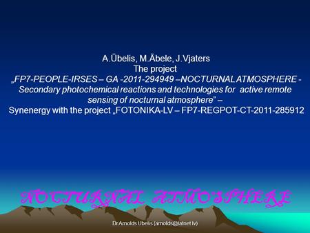 Dr.Arnolds Ubelis NOCTURNAL ATMOSPHERE A.Ūbelis, M.Ābele, J.Vjaters The project „FP7-PEOPLE-IRSES – GA -2011-294949 –NOCTURNAL ATMOSPHERE.