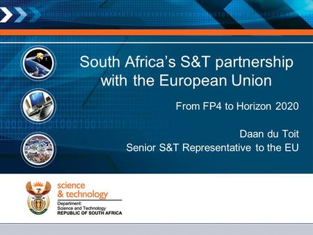 South Africa’s S&T partnership with the European Union From FP4 to Horizon 2020 Daan du Toit Senior S&T Representative to the EU.