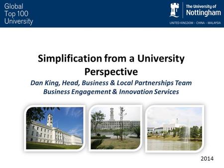 Simplification from a University Perspective Dan King, Head, Business & Local Partnerships Team Business Engagement & Innovation Services 2014.