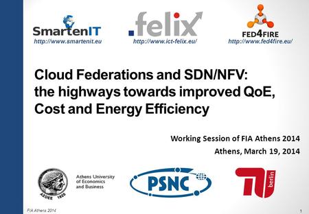FIA Athens 2014 1 Cloud Federations and SDN/NFV: the highways towards improved QoE, Cost and Energy Efficiency Working Session of FIA Athens 2014 Athens,
