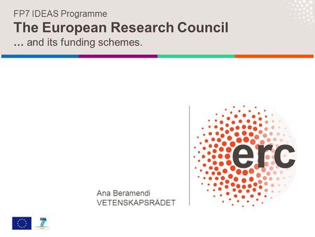 FP7 IDEAS Programme The European Research Council … and its funding schemes. Ana Beramendi VETENSKAPSRÅDET.