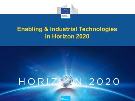 Research and Innovation Research and Innovation Enabling & Industrial Technologies in Horizon 2020 Enabling & Industrial Technologies in Horizon 2020 Research.