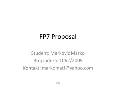 1/11 FP7 Proposal Student: Marković Marko Broj indexa: 1062/2009 Kontakt: