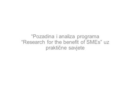 “Pozadina i analiza programa “Research for the benefit of SMEs” uz praktične savjete.