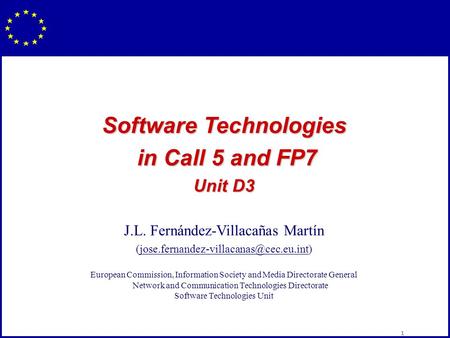 1 Software Technologies in Call 5 and FP7 in Call 5 and FP7 Unit D3 J.L. Fernández-Villacañas Martín