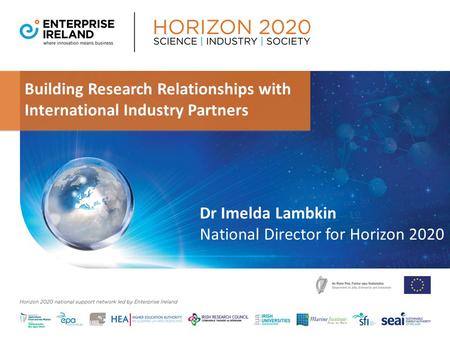Building Research Relationships with International Industry Partners Dr Imelda Lambkin National Director for Horizon 2020.
