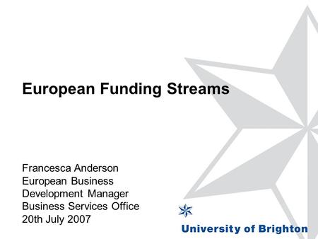 European Funding Streams Francesca Anderson European Business Development Manager Business Services Office 20th July 2007.