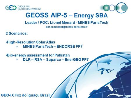 GEOSS AIP-5 – Energy SBA Leader / POC: Lionel Menard - MINES ParisTech GEO-IX Foz do Iguaçu Brazil 2 Scenarios: High-Resolution.