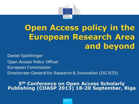 Research and Innovation Research and Innovation Daniel Spichtinger Open Access Policy Officer European Commission Directorate-General for Research & Innovation.