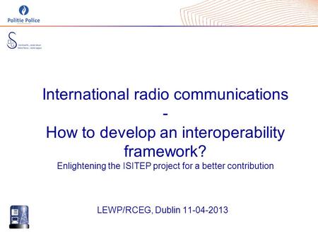 International radio communications - How to develop an interoperability framework? Enlightening the ISITEP project for a better contribution LEWP/RCEG,