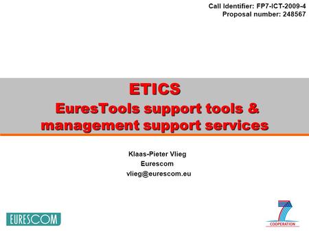 Call Identifier: FP7-ICT-2009-4 Proposal number: 248567 ETICS EuresTools support tools & management support services Klaas-Pieter Vlieg Eurescom