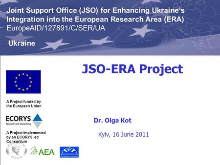 JSO-ERA Project This Project is funded by the European Union Joint Support Office (JSO) for Enhancing Ukraine’s Integration into the European Research.
