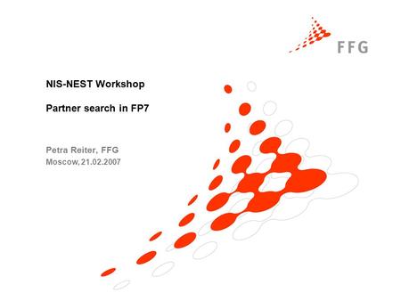 NIS-NEST Workshop Partner search in FP7 Petra Reiter, FFG Moscow, 21.02.2007.