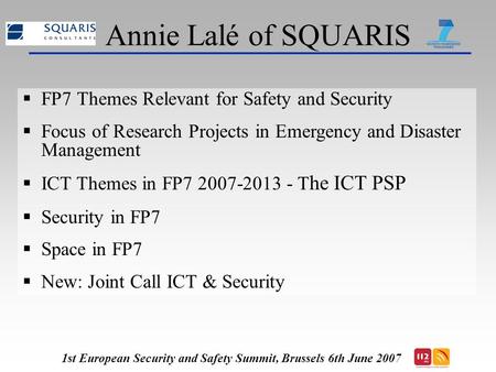 Annie Lalé of SQUARIS  FP7 Themes Relevant for Safety and Security  Focus of Research Projects in Emergency and Disaster Management  ICT Themes in FP7.