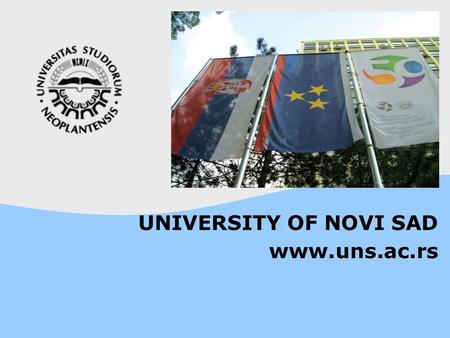 UNIVERSITY OF NOVI SAD www.uns.ac.rs. Serbia – Vojvodina – Novi Sad UNIVERSITY OF NOVI SAD.