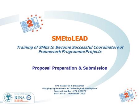 SMEtoLEAD Training of SMEs to Become Successful Coordinators of Framework Programme Projects Proposal Preparation & Submission FP6 Research & Innovation.