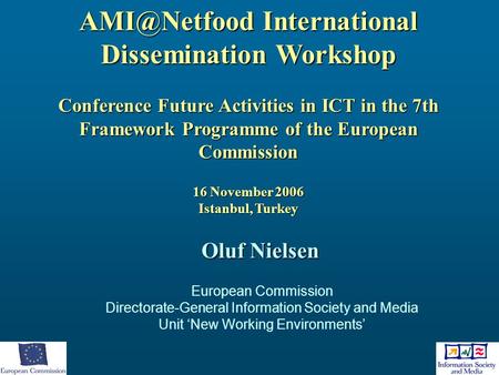 AMI@Netfood International Dissemination Workshop Conference Future Activities in ICT in the 7th Framework Programme of the European Commission 16 November.