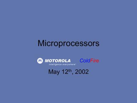 May 12 th, 2002 Microprocessors. Introduction Motorola controls roughly 40% of the 32-bit embedded processor market ColdFire is the next generation 68K.
