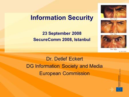 Dr. Detlef Eckert DG Information Society and Media European Commission Information Security 23 September 2008 SecureComm 2008, Istanbul.