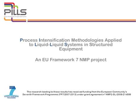 Process Intensification Methodologies Applied to Liquid-Liquid Systems in Structured Equipment An EU Framework 7 NMP project The research leading to these.