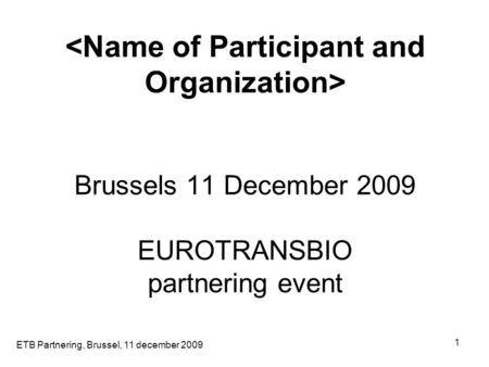 ETB Partnering, Brussel, 11 december 2009 1 Brussels 11 December 2009 EUROTRANSBIO partnering event.
