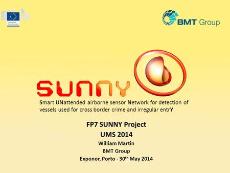 Smart UNattended airborne sensor Network for detection of vessels used for cross border crime and irregular entrY FP7 SUNNY Project UMS 2014 William Martin.