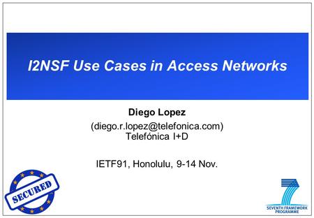 I2NSF Use Cases in Access Networks Diego Lopez Telefónica I+D IETF91, Honolulu, 9-14 Nov.