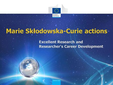 Education and Culture 1.Marie Skłodowska-Curie actions in Horizon 2020 2.Opportunities in and advantages of MSCA 3.Participants, sectors and different.
