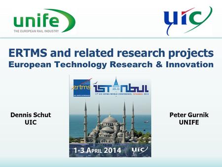 ERTMS and related research projects European Technology Research & Innovation Dennis Schut UIC Peter Gurnik UNIFE.