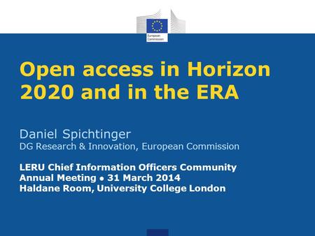 Open access in Horizon 2020 and in the ERA Daniel Spichtinger DG Research & Innovation, European Commission LERU Chief Information Officers Community.