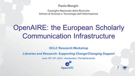 OpenAIRE: the European Scholarly Communication Infrastructure OCLC Research Workshop Libraries and Research: Supporting Change/Changing Support June 10.